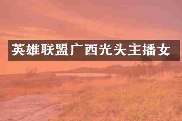 英雄联盟广西光头主播女