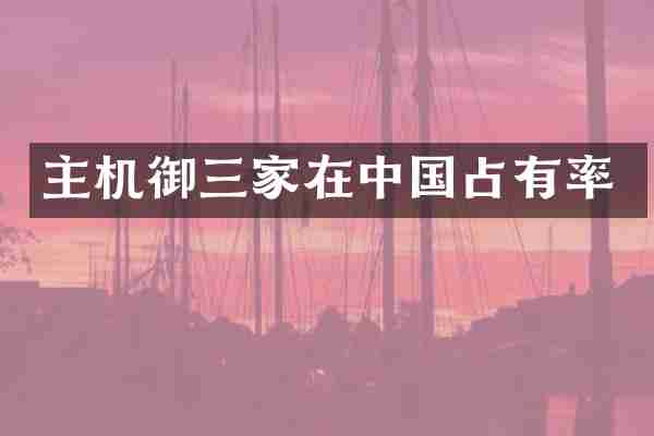 主机御三家在中国占有率