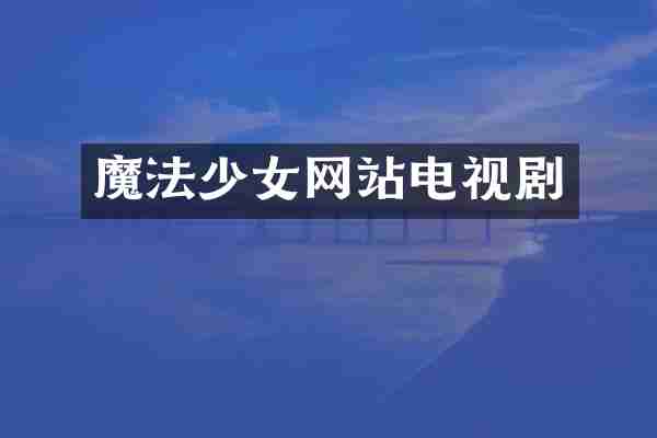 魔法少女网站电视剧