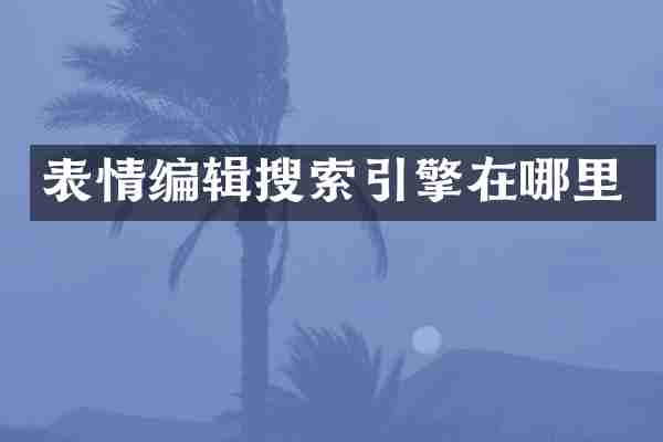 表情编辑搜索引擎在哪里