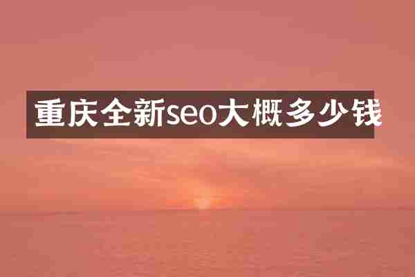 重庆全新seo大概多少钱