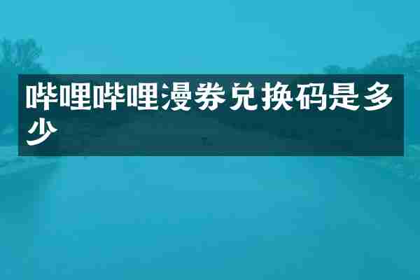 哔哩哔哩漫券兑换码是多少