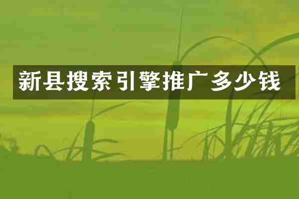 新县搜索引擎推广多少钱
