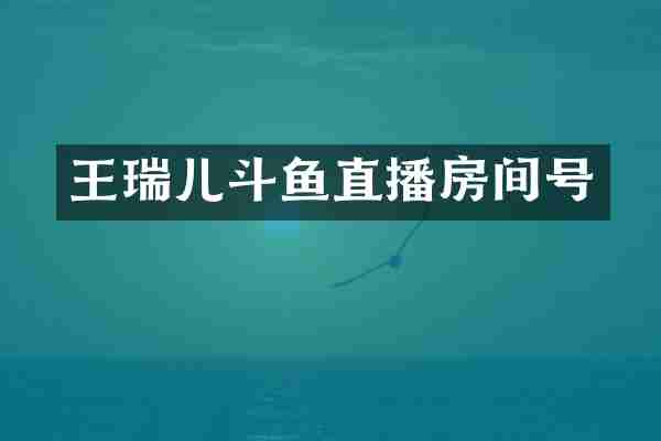 王瑞儿斗鱼直播房间号
