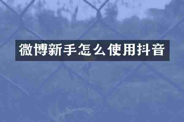 微博新手怎么使用抖音