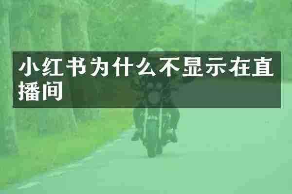 小红书为什么不显示在直播间