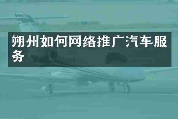 朔州如何网络推广汽车服务