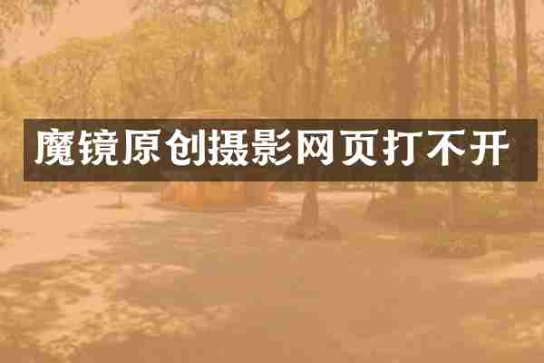 魔镜原创摄影网页打不开