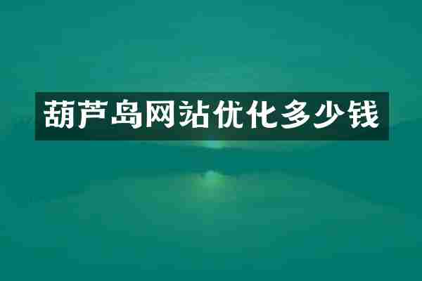 葫芦岛网站优化多少钱