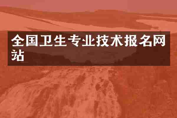 全国卫生专业技术报名网站