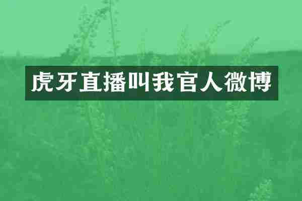 虎牙直播叫我官人微博