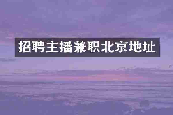 招聘主播兼职北京地址