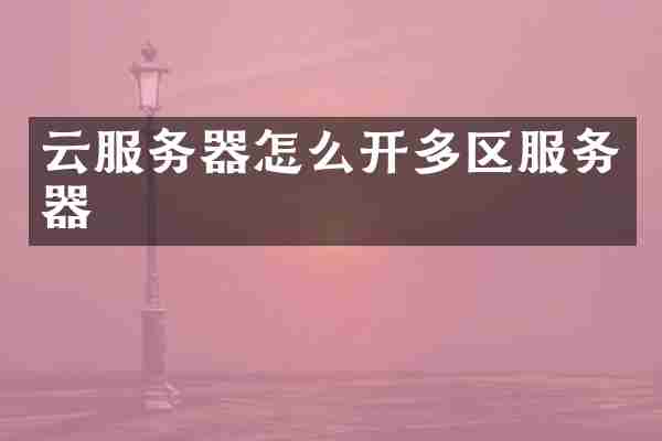 云服务器怎么开多区服务器