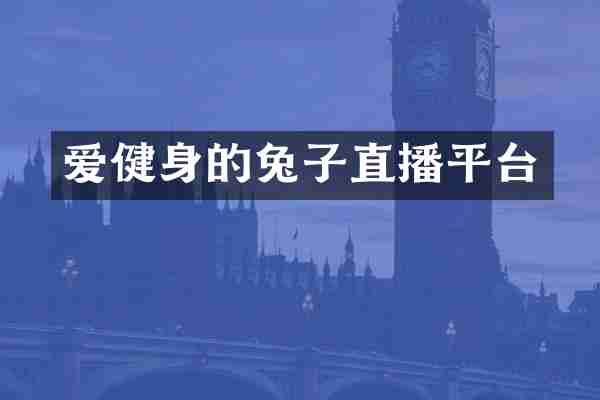 爱健身的兔子直播平台