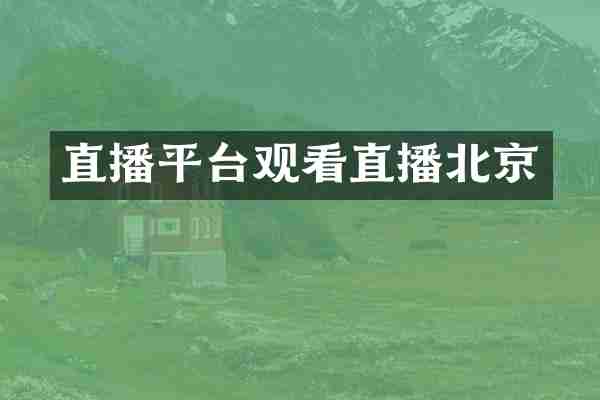 直播平台观看直播北京