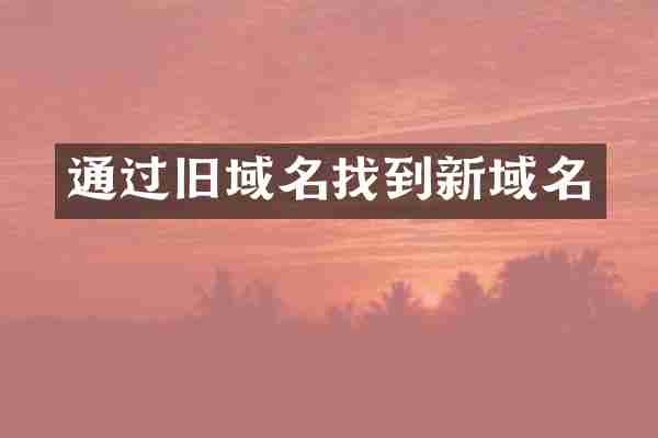 通过旧域名找到新域名