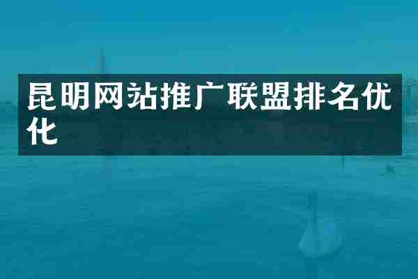 昆明网站推广联盟排名优化