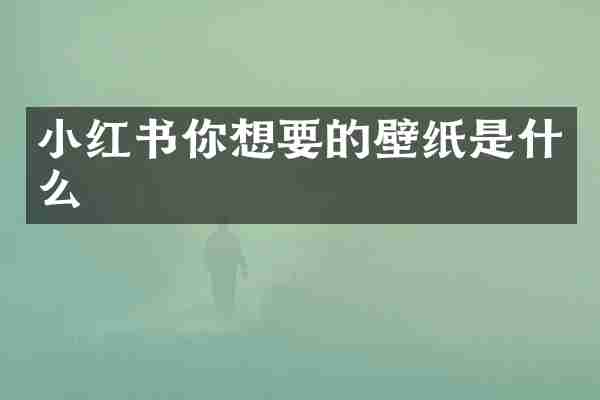 小红书你想要的壁纸是什么