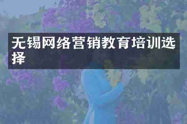 无锡网络营销教育培训选择
