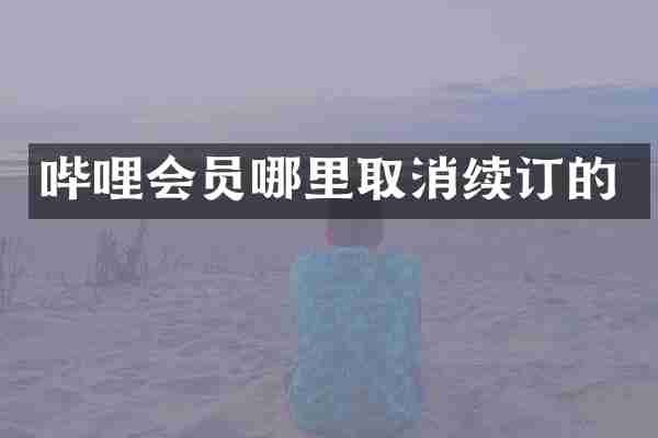 哔哩会员哪里取消续订的