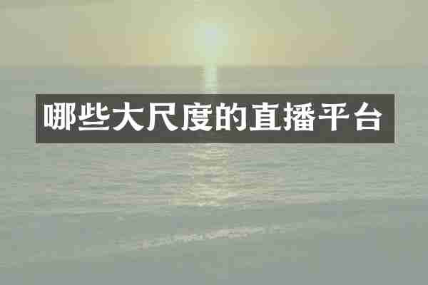哪些大尺度的直播平台