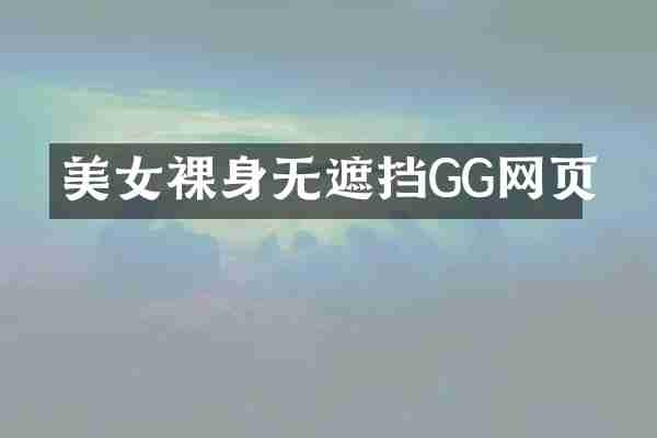 美女裸身无遮挡GG网页