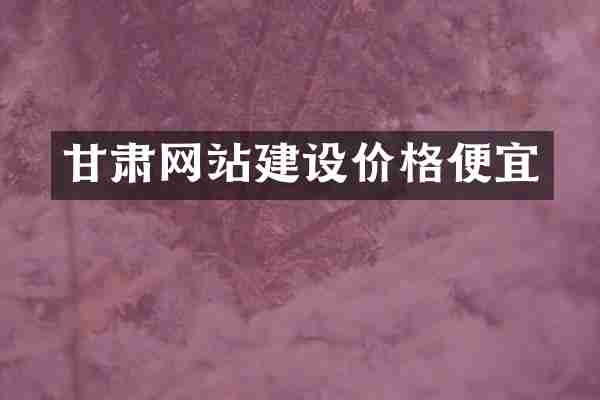 甘肃网站建设价格便宜