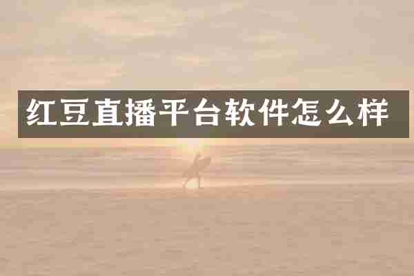 红豆直播平台软件怎么样