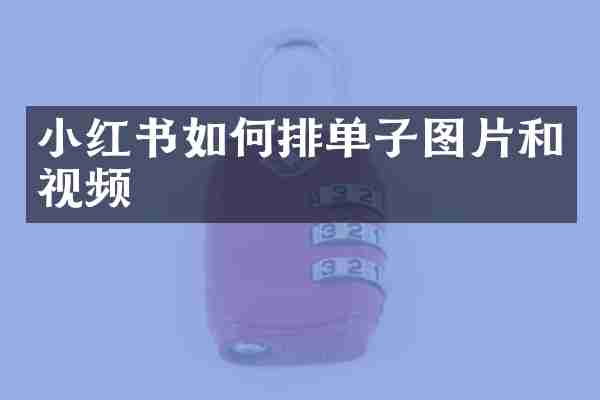 小红书如何排单子图片和视频