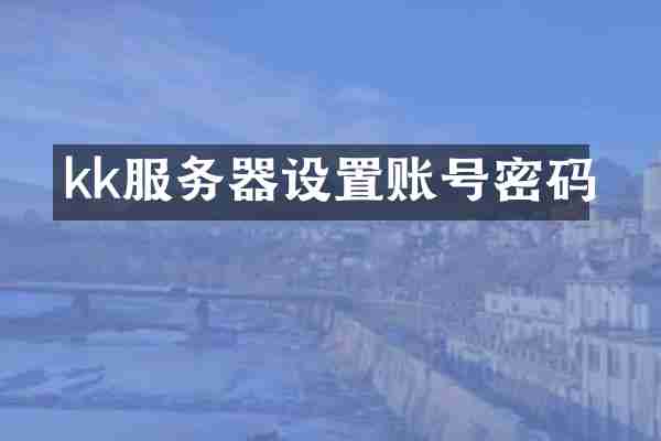 kk服务器设置账号密码