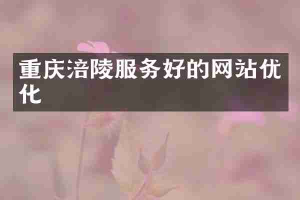 重庆涪陵服务好的网站优化
