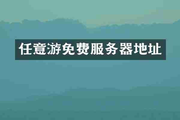 任意游免费服务器地址