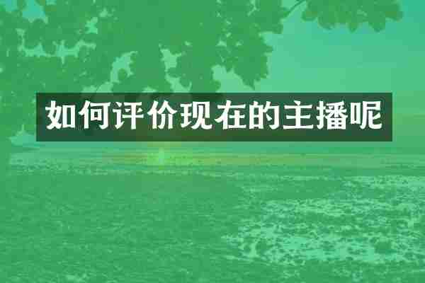 如何评价现在的主播呢