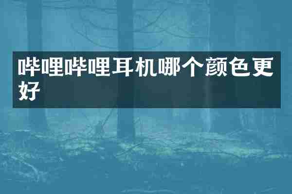 哔哩哔哩耳机哪个颜色更好
