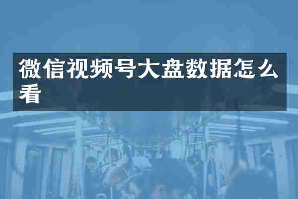微信视频号大盘数据怎么看