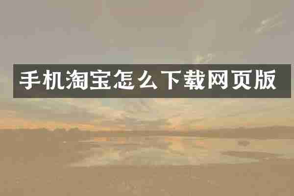 手机淘宝怎么下载网页版