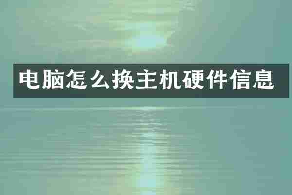电脑怎么换主机硬件信息