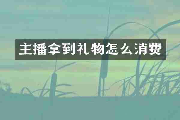 主播拿到礼物怎么消费