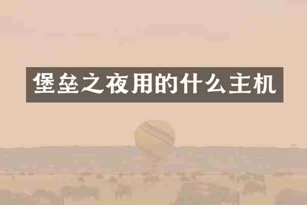堡垒之夜用的什么主机