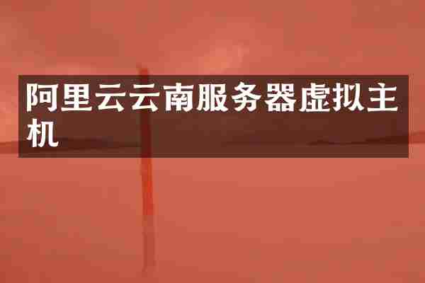 阿里云云南服务器虚拟主机