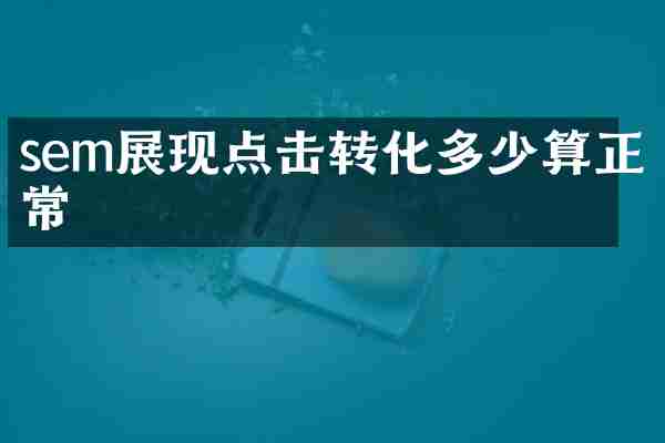 sem展现点击转化多少算正常