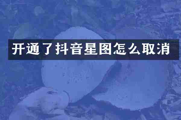 开通了抖音星图怎么取消