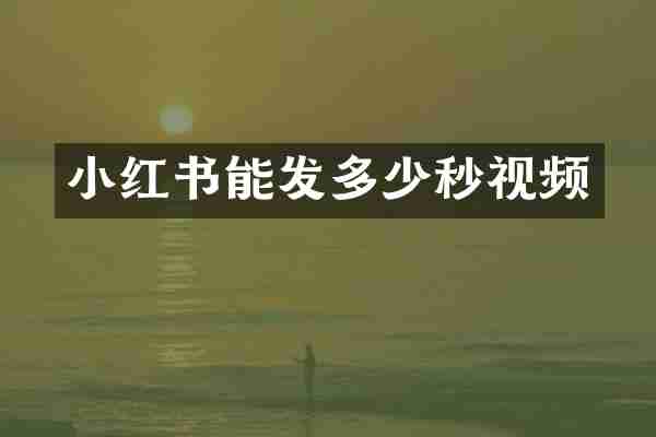 小红书能发多少秒视频