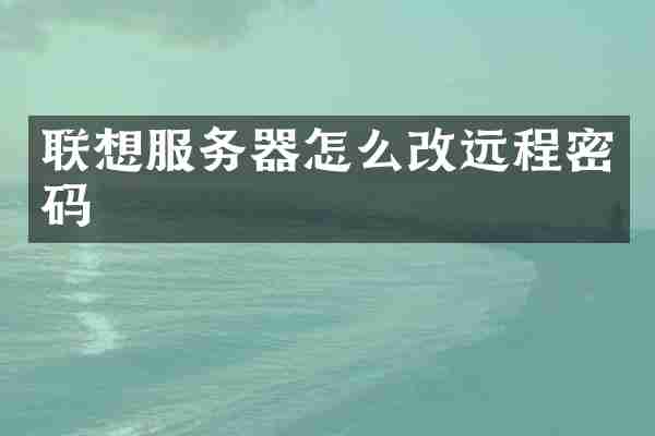 联想服务器怎么改远程密码