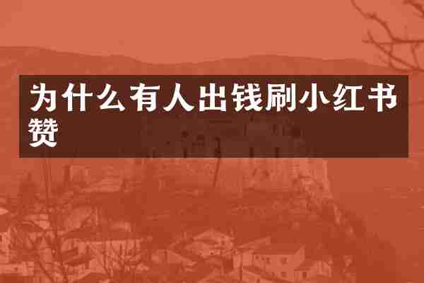 为什么有人出钱刷小红书赞