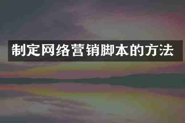 制定网络营销脚本的方法