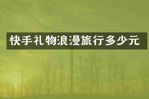 快手礼物浪漫旅行多少元