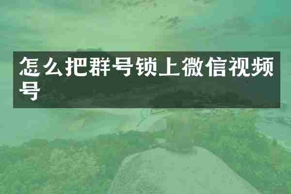 怎么把群号锁上微信视频号