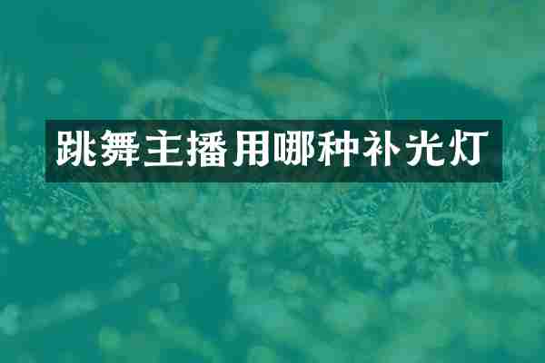 跳舞主播用哪种补光灯