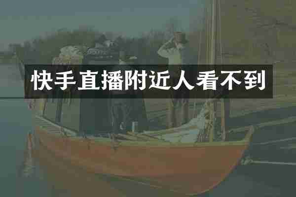 快手直播附近人看不到